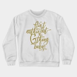 Ain't Nuthin' But a 'G' Thang, Baby! Crewneck Sweatshirt